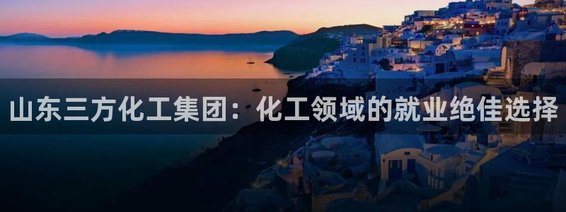 球盟会黑款吗知乎文章：山东三方化工集团：化工领域的就业绝佳选