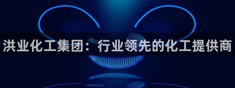 球盟会登录网址：洪业化工集团：行业领先的化工提供商
