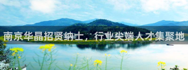 球盟会官网：南京华晶招贤纳士，行业尖端人才集聚地
