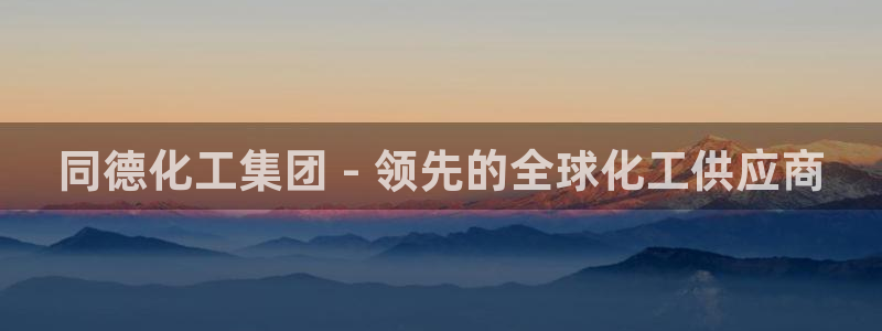 球盟会官方网站入口：同德化工集团 - 领先的全球化工供应商