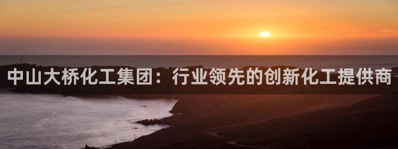球盟会电子游戏平台：中山大桥化工集团：行业领先的创新化工提供