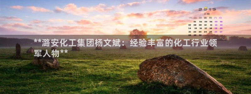球盟会平台会黑单吗：**潞安化工集团杨文斌：经验丰富的化工行