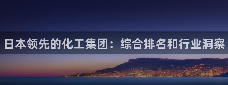 球盟会唯一：日本领先的化工集团：综合排名和行业洞察