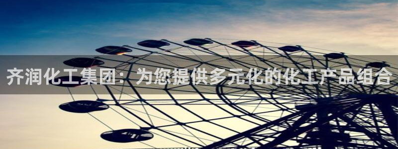 球盟会唯一：齐润化工集团：为您提供多元化的化工产品组合